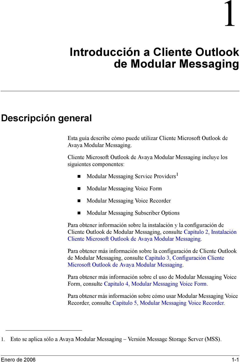 Messaging Subscriber Options Para obtener información sobre la instalación y la configuración de Cliente Outlook de Modular Messaging, consulte Capítulo 2, Instalación Cliente Microsoft Outlook de