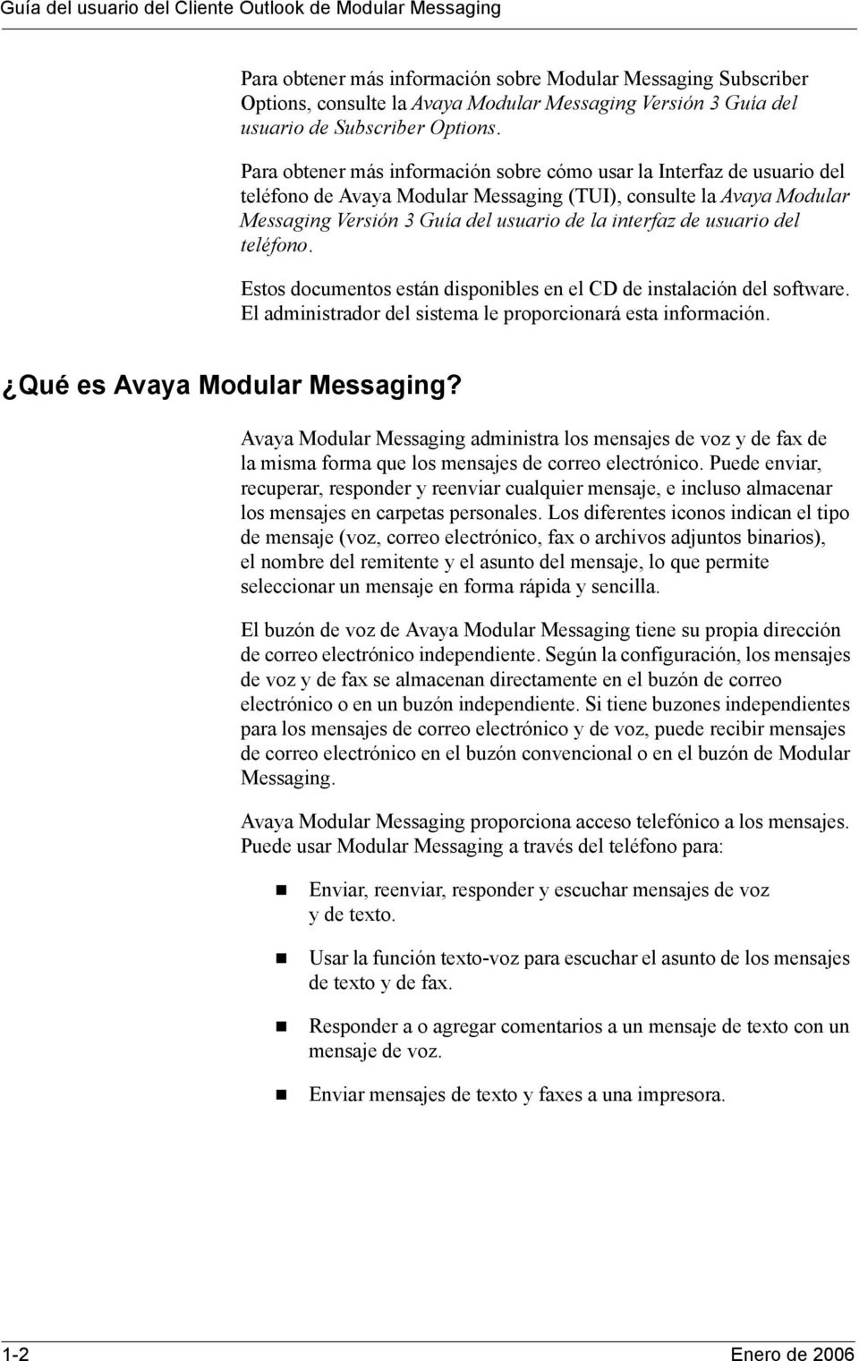 Para obtener más información sobre cómo usar la Interfaz de usuario del teléfono de Avaya Modular Messaging (TUI), consulte la Avaya Modular Messaging Versión 3 Guía del usuario de la interfaz de