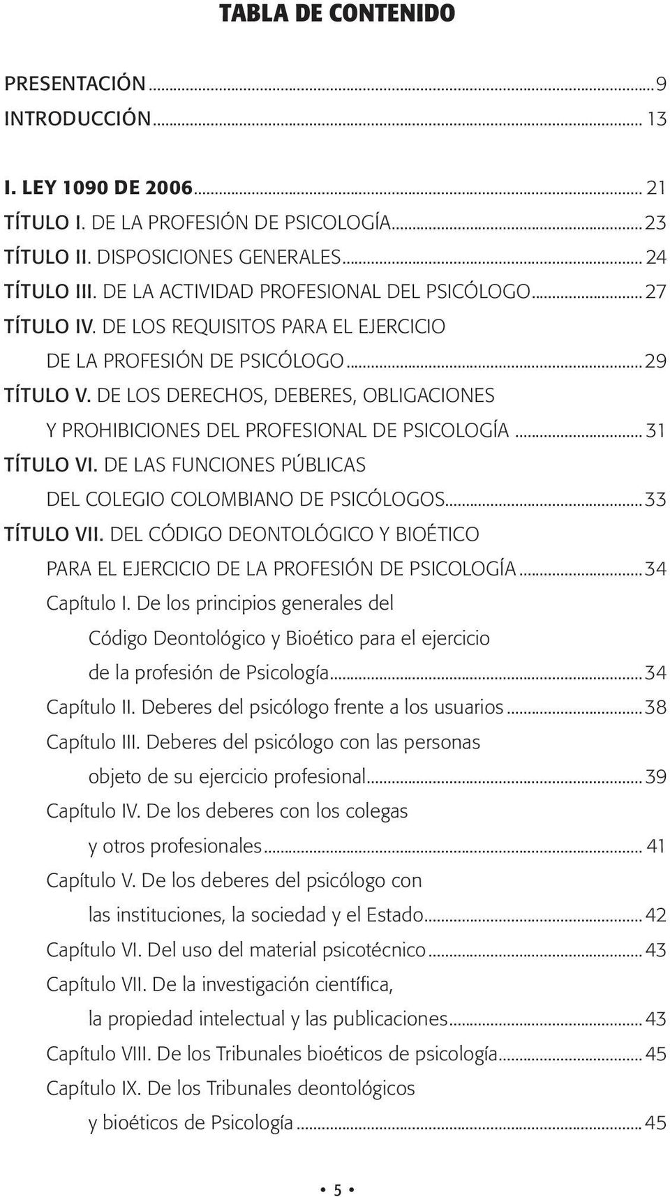 DE LOS DERECHOS, DEBERES, OBLIGACIONES Y PROHIBICIONES DEL PROFESIONAL DE PSICOLOGÍA... 31 TÍTULO VI. DE LAS FUNCIONES PÚBLICAS DEL COLEGIO COLOMBIANO DE PSICÓLOGOS...33 TÍTULO VII.