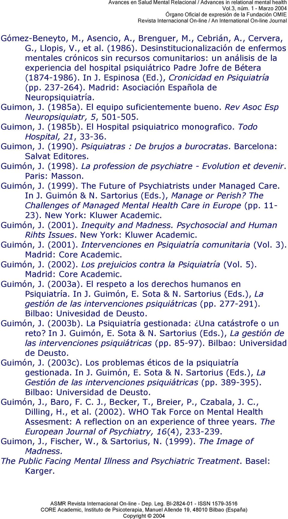 ), Cronicidad en Psiquiatría (pp. 237-264). Madrid: Asociación Española de Neuropsiquiatría. Guimon, J. (1985a). El equipo suficientemente bueno. Rev Asoc Esp Neuropsiquiatr, 5, 501-505. Guimon, J. (1985b).