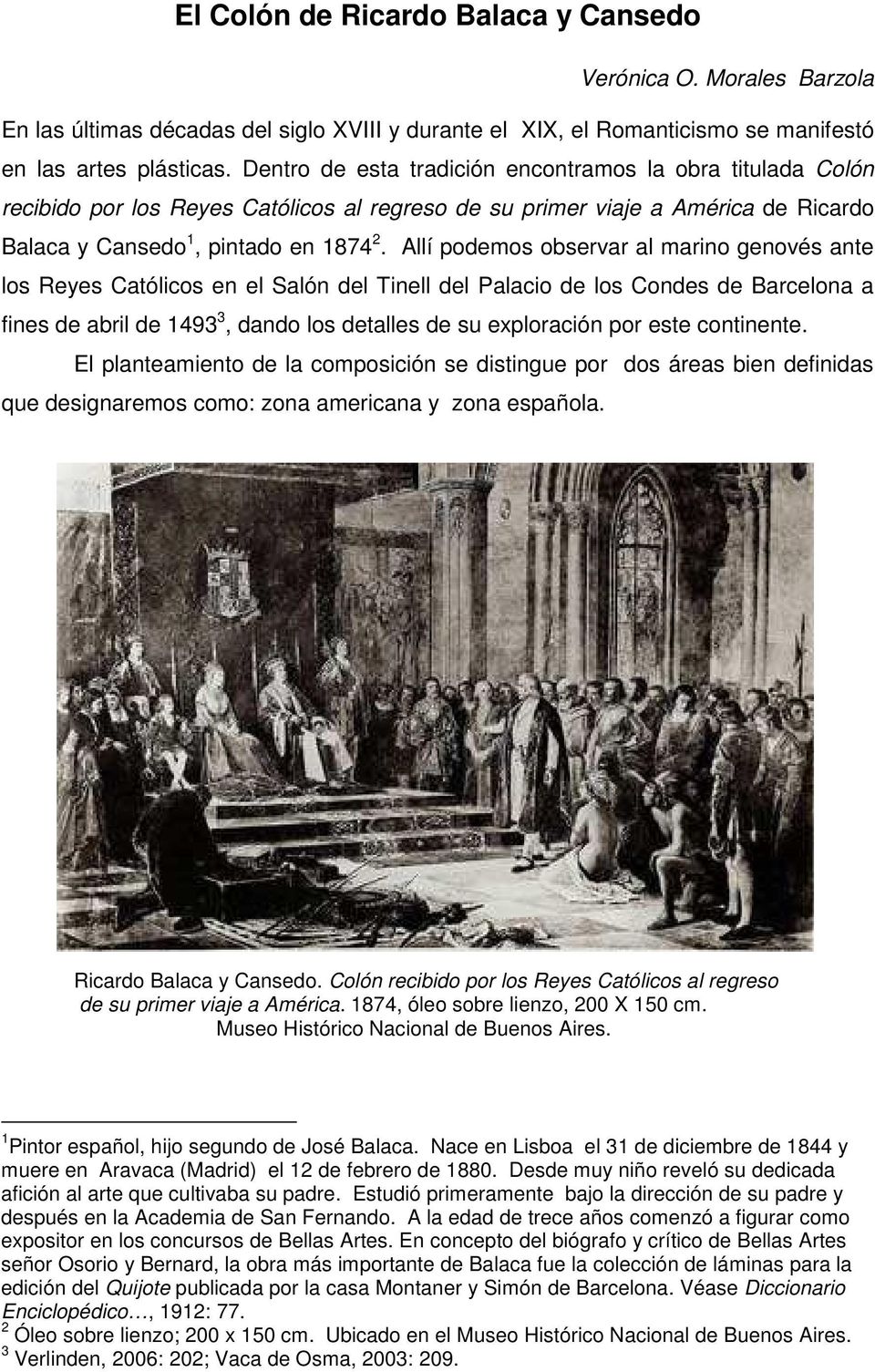 Allí podemos observar al marino genovés ante los Reyes Católicos en el Salón del Tinell del Palacio de los Condes de Barcelona a fines de abril de 1493 3, dando los detalles de su exploración por