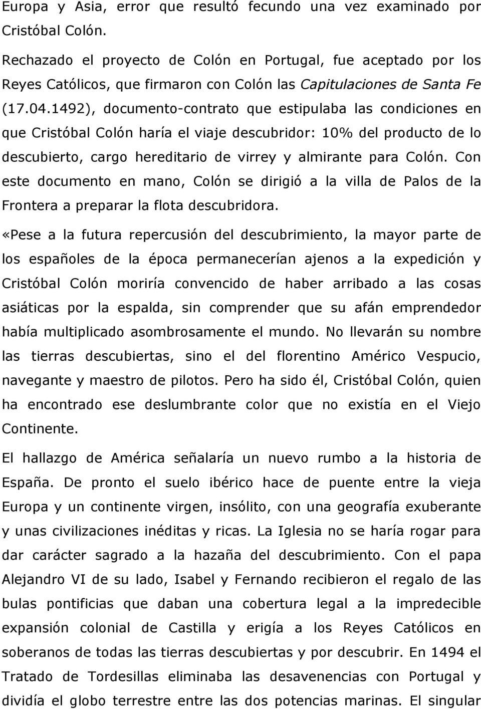 1492), documento-contrato que estipulaba las condiciones en que Cristóbal Colón haría el viaje descubridor: 10% del producto de lo descubierto, cargo hereditario de virrey y almirante para Colón.