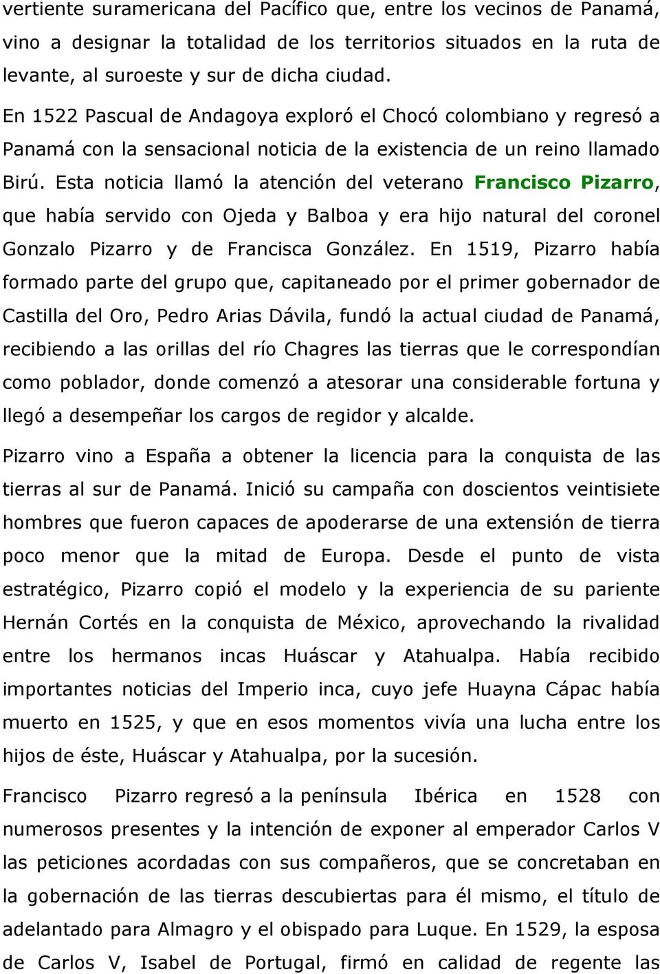 Esta noticia llamó la atención del veterano Francisco Pizarro, que había servido con Ojeda y Balboa y era hijo natural del coronel Gonzalo Pizarro y de Francisca González.