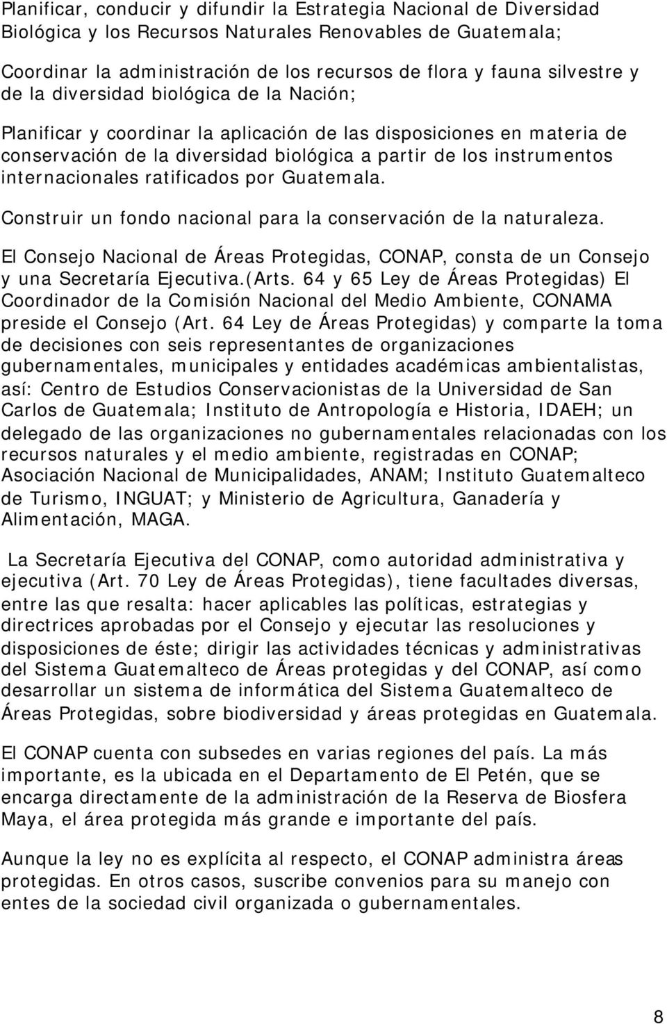 ratificados por Guatemala. Construir un fondo nacional para la conservación de la naturaleza. El Consejo Nacional de Áreas Protegidas, CONAP, consta de un Consejo y una Secretaría Ejecutiva.(Arts.
