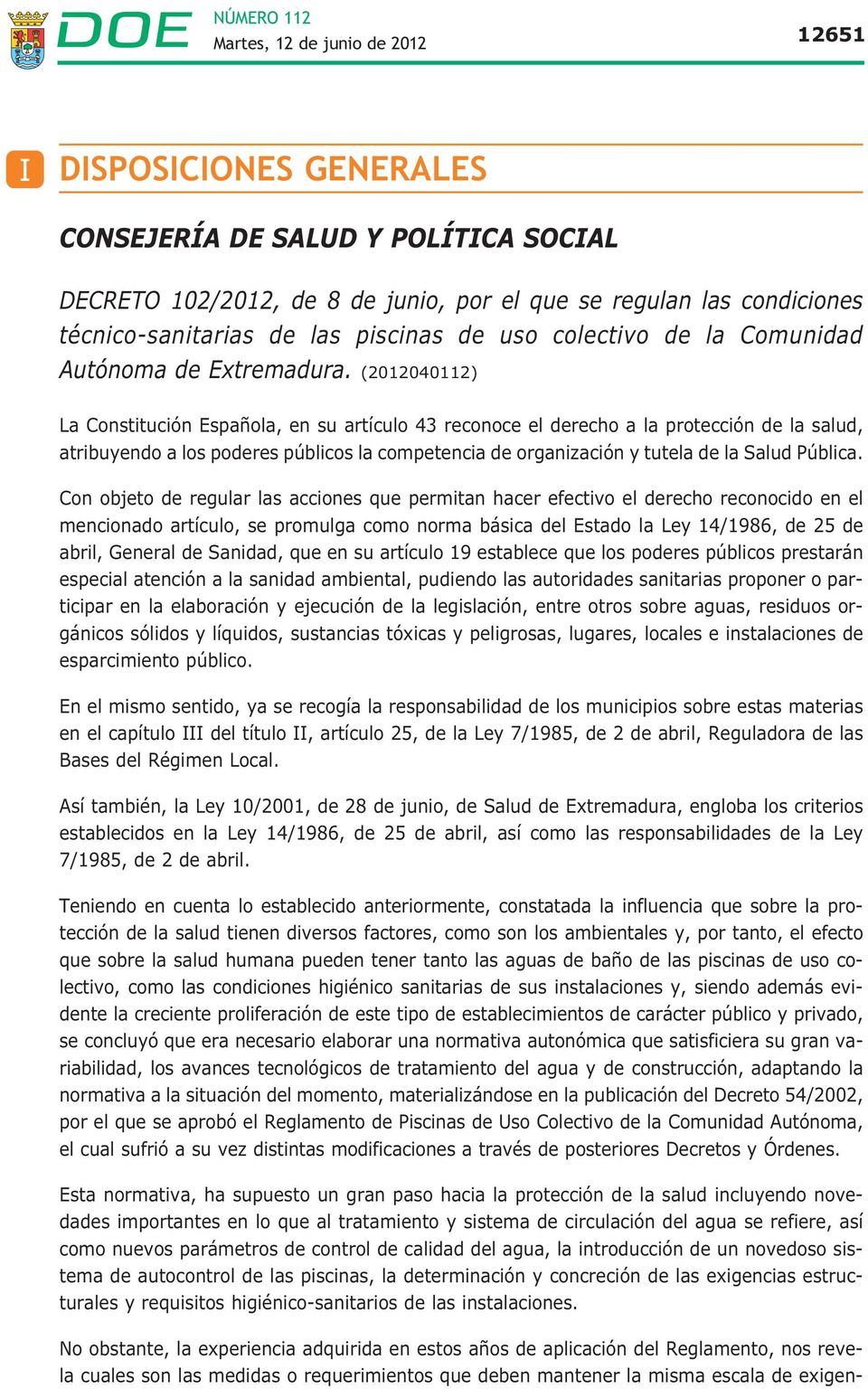 (2012040112) La Constitución Española, en su artículo 43 reconoce el derecho a la protección de la salud, atribuyendo a los poderes públicos la competencia de organización y tutela de la Salud