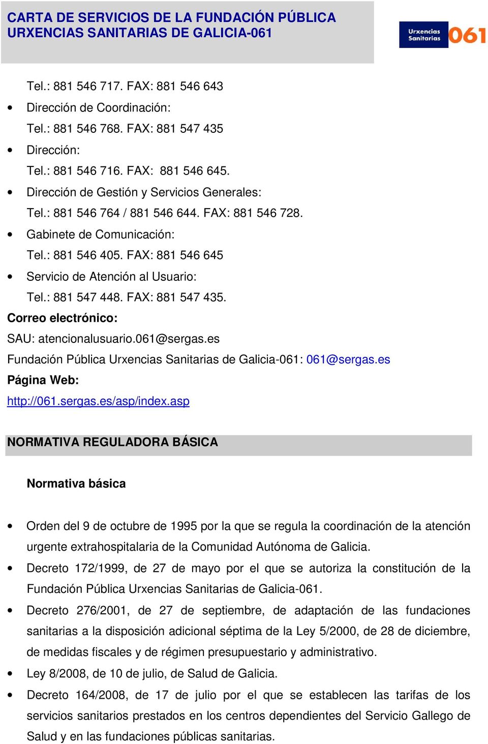 Correo electrónico: SAU: atencionalusuario.061@sergas.es Fundación Pública Urxencias Sanitarias de Galicia-061: 061@sergas.es Página Web: http://061.sergas.es/asp/index.