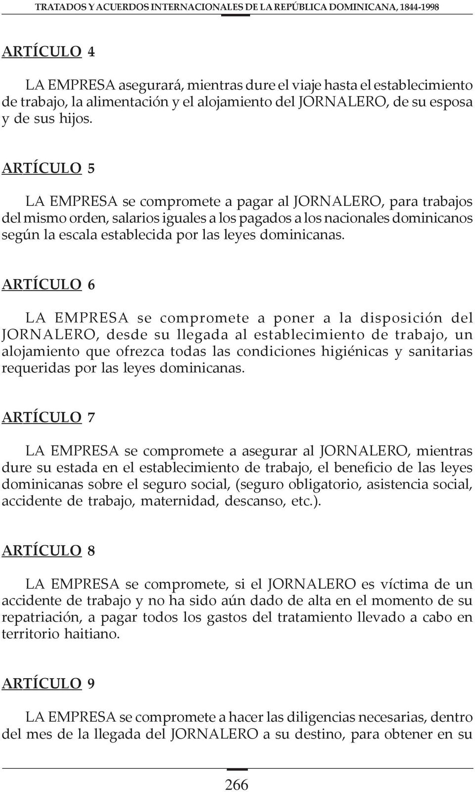 ARTÍCULO 5 LA EMPRESA se compromete a pagar al JORNALERO, para trabajos del mismo orden, salarios iguales a los pagados a los nacionales dominicanos según la escala establecida por las leyes