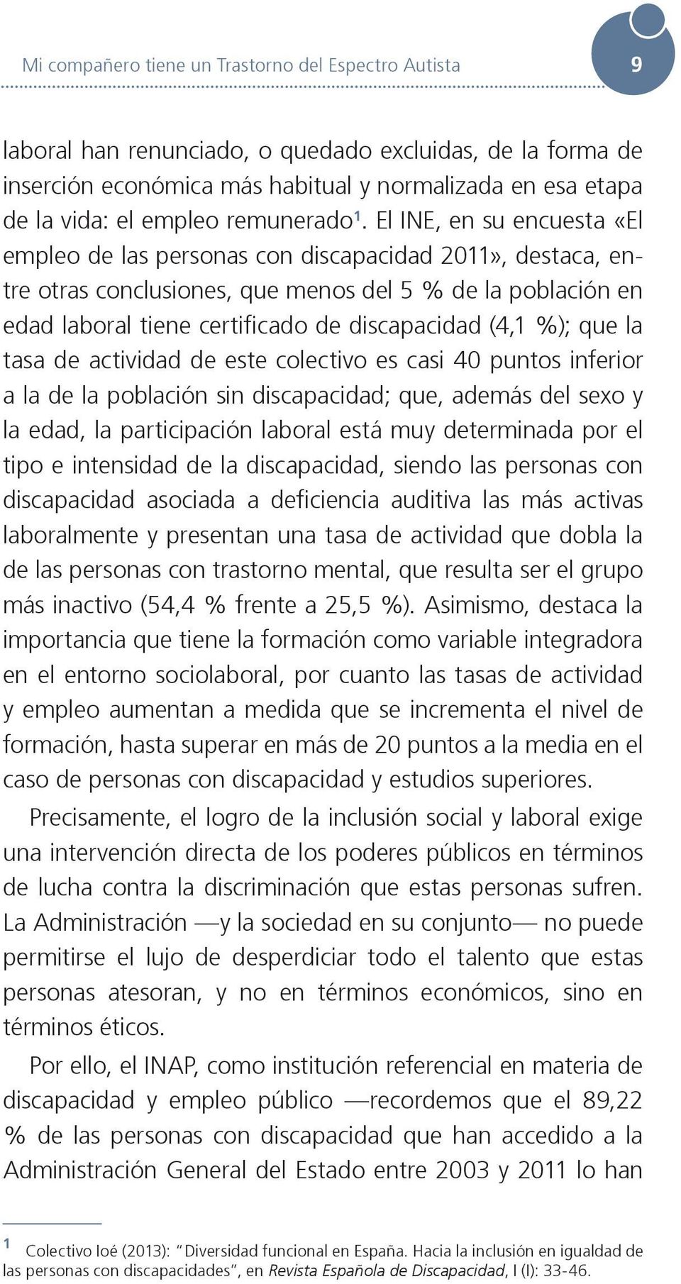 El INE, en su encuesta «El empleo de las personas con discapacidad 2011», destaca, entre otras conclusiones, que menos del 5 % de la población en edad laboral tiene certificado de discapacidad (4,1