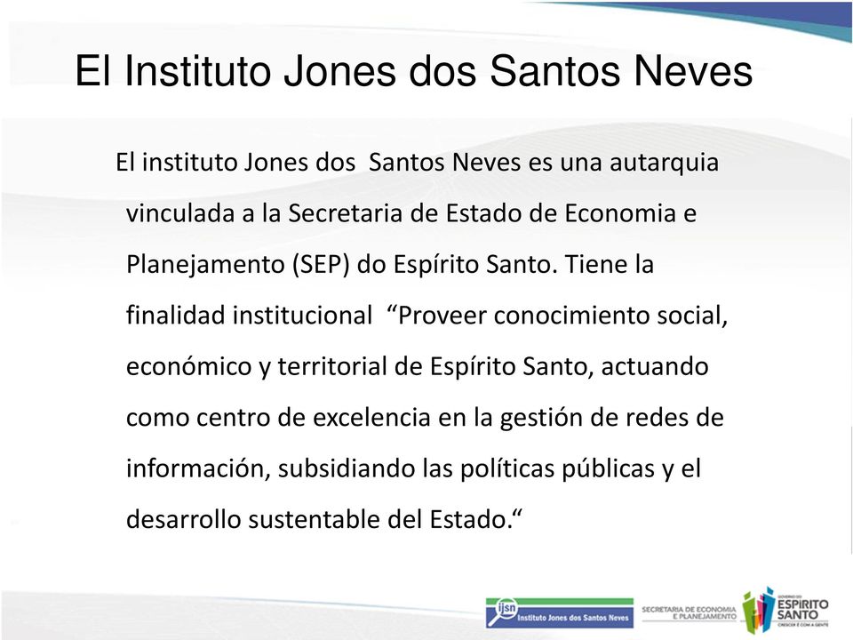 Tiene la finalidad institucional Proveer conocimiento social, económicoy territorial de Espírito Santo,