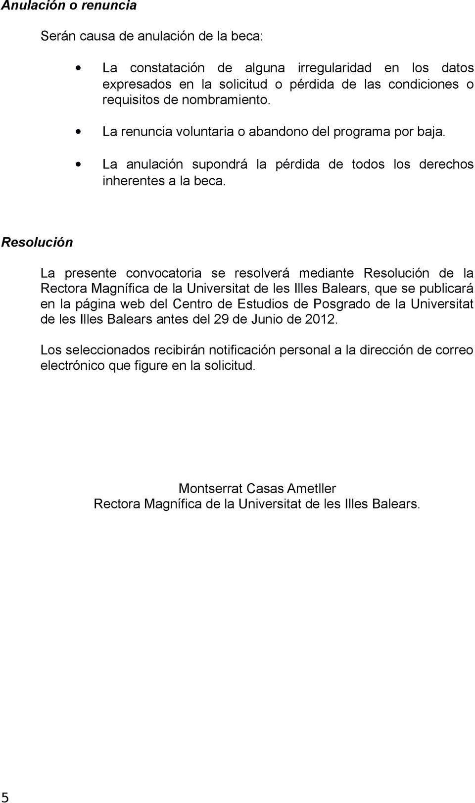 Resolución La presente convocatoria se resolverá mediante Resolución de la Rectora Magnífica de la Universitat de les Illes Balears, que se publicará en la página web del Centro de Estudios de