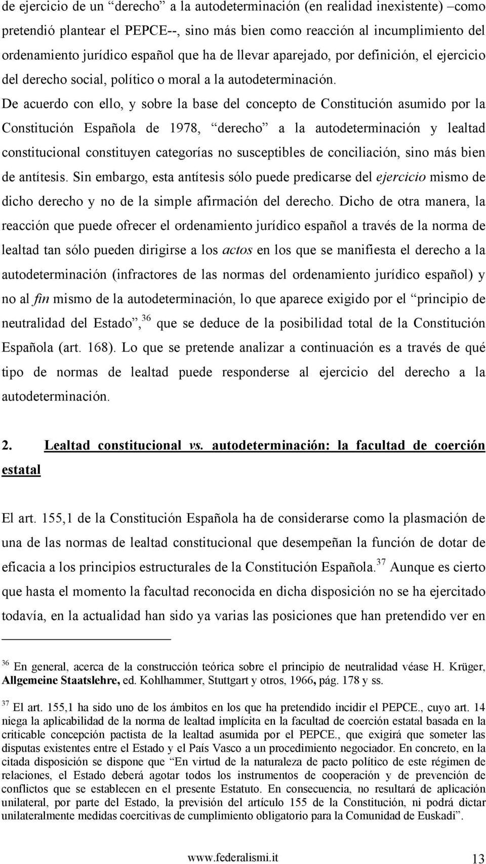 De acuerdo con ello, y sobre la base del concepto de Constitución asumido por la Constitución Española de 1978, derecho a la autodeterminación y lealtad constitucional constituyen categorías no