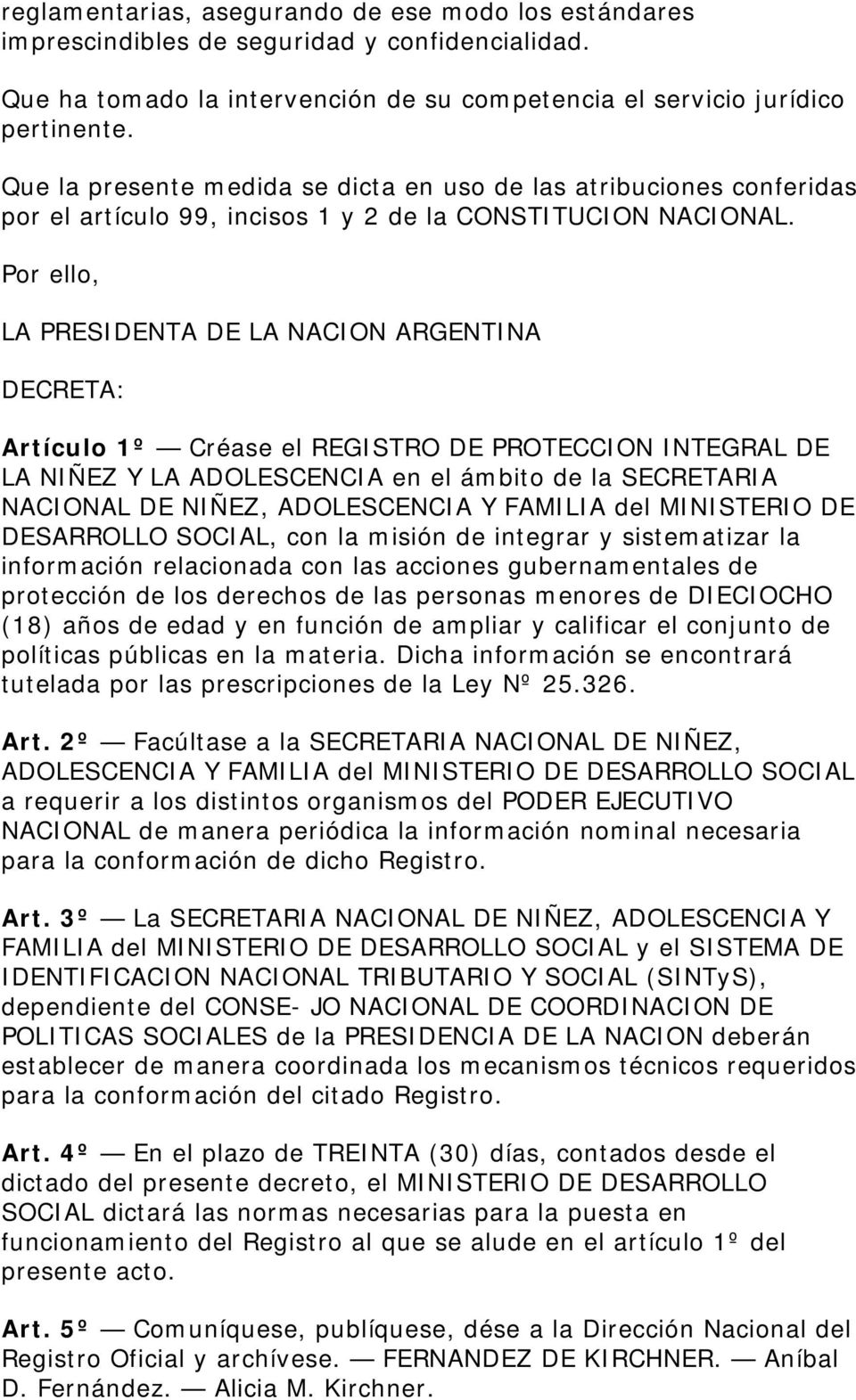 Por ello, LA PRESIDENTA DE LA NACION ARGENTINA DECRETA: Artículo 1º Créase el REGISTRO DE PROTECCION INTEGRAL DE LA NIÑEZ Y LA ADOLESCENCIA en el ámbito de la SECRETARIA NACIONAL DE NIÑEZ,