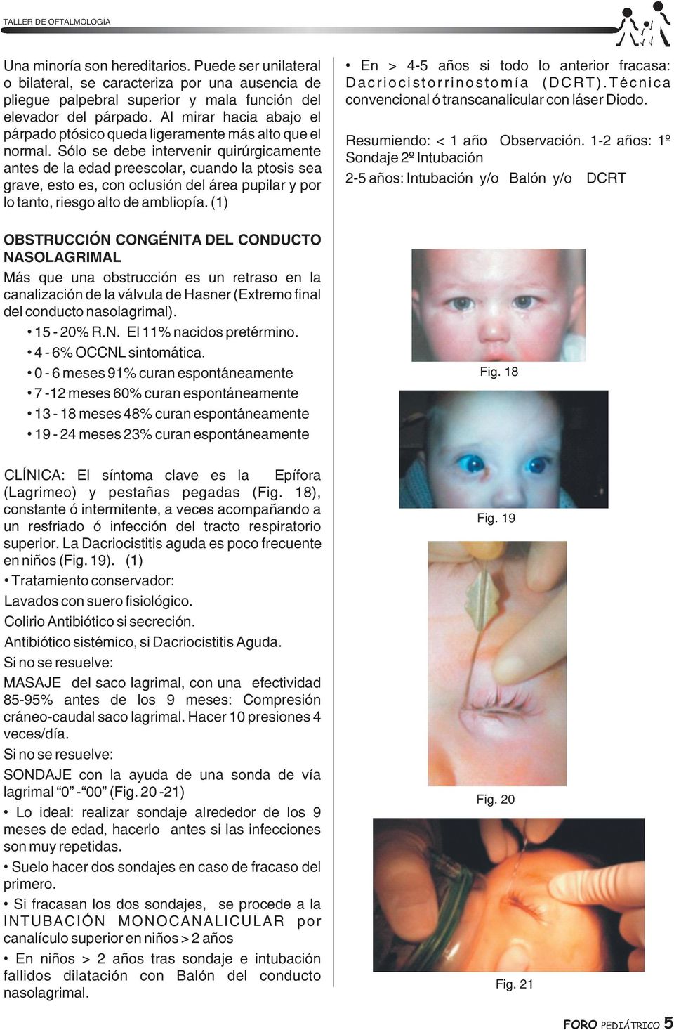 Sólo se debe intervenir quirúrgicamente antes de la edad preescolar, cuando la ptosis sea grave, esto es, con oclusión del área pupilar y por lo tanto, riesgo alto de ambliopía.