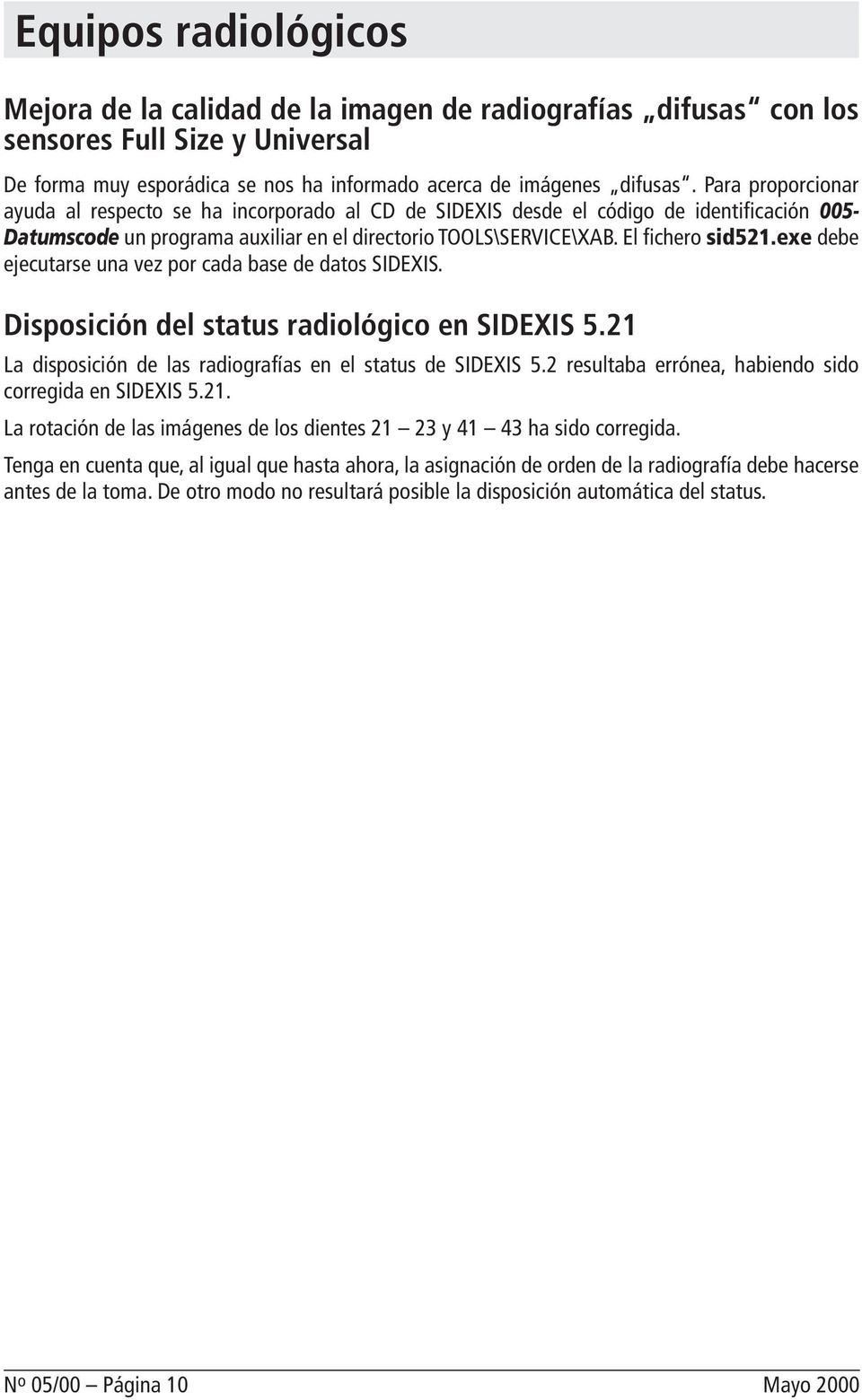 exe debe ejecutarse una vez por cada base de datos SIDEXIS. Disposición del status radiológico en SIDEXIS 5.21 La disposición de las radiografías en el status de SIDEXIS 5.