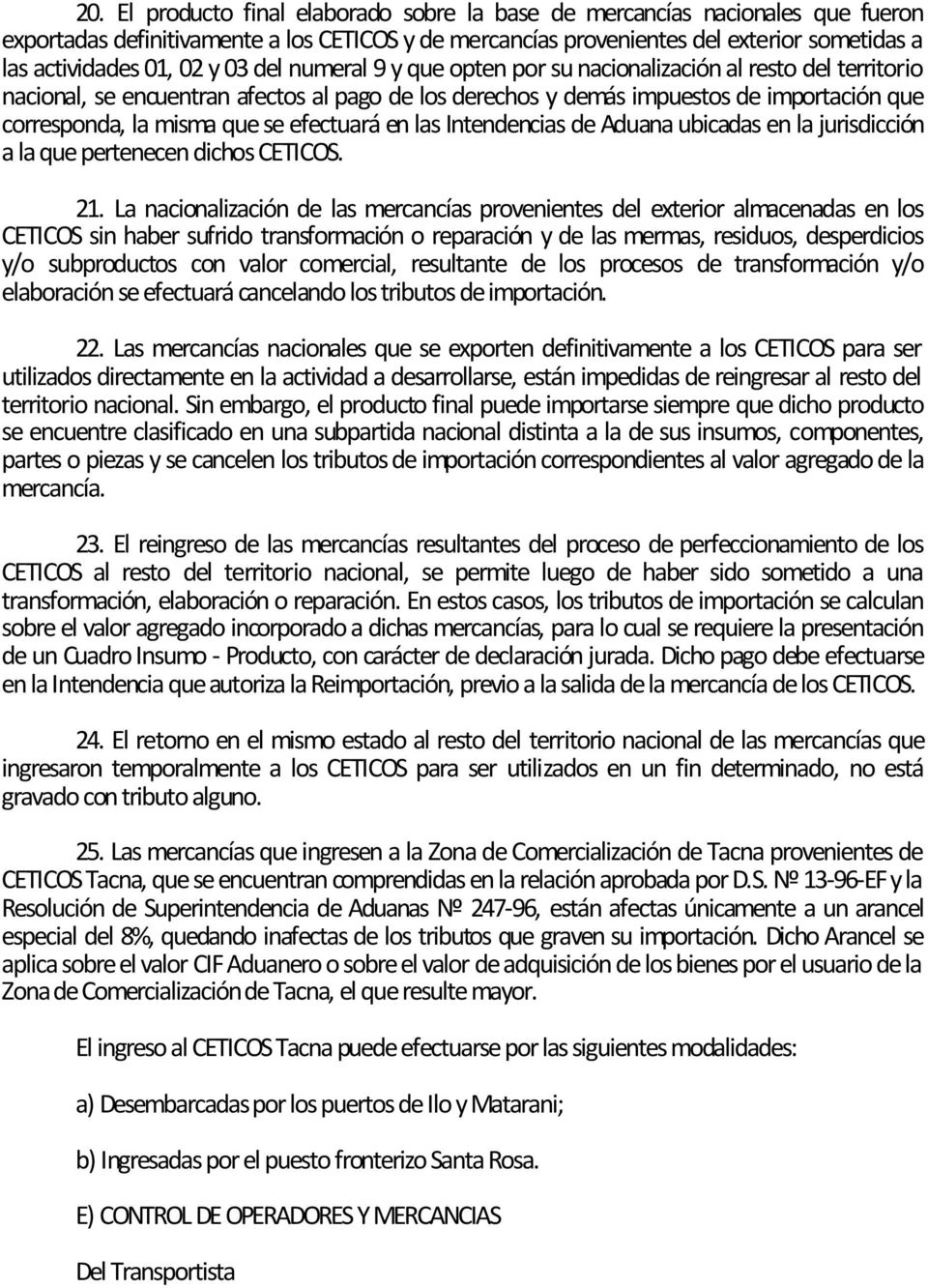 efectuará en las Intendencias de Aduana ubicadas en la jurisdicción a la que pertenecen dichos CETICOS. 21.
