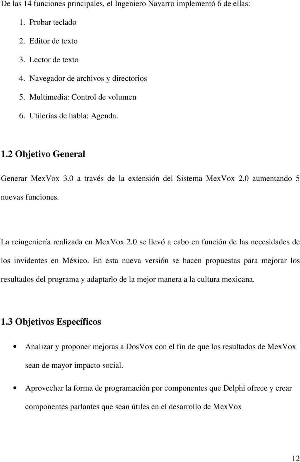 La reingeniería realizada en MexVox 2.0 se llevó a cabo en función de las necesidades de los invidentes en México.