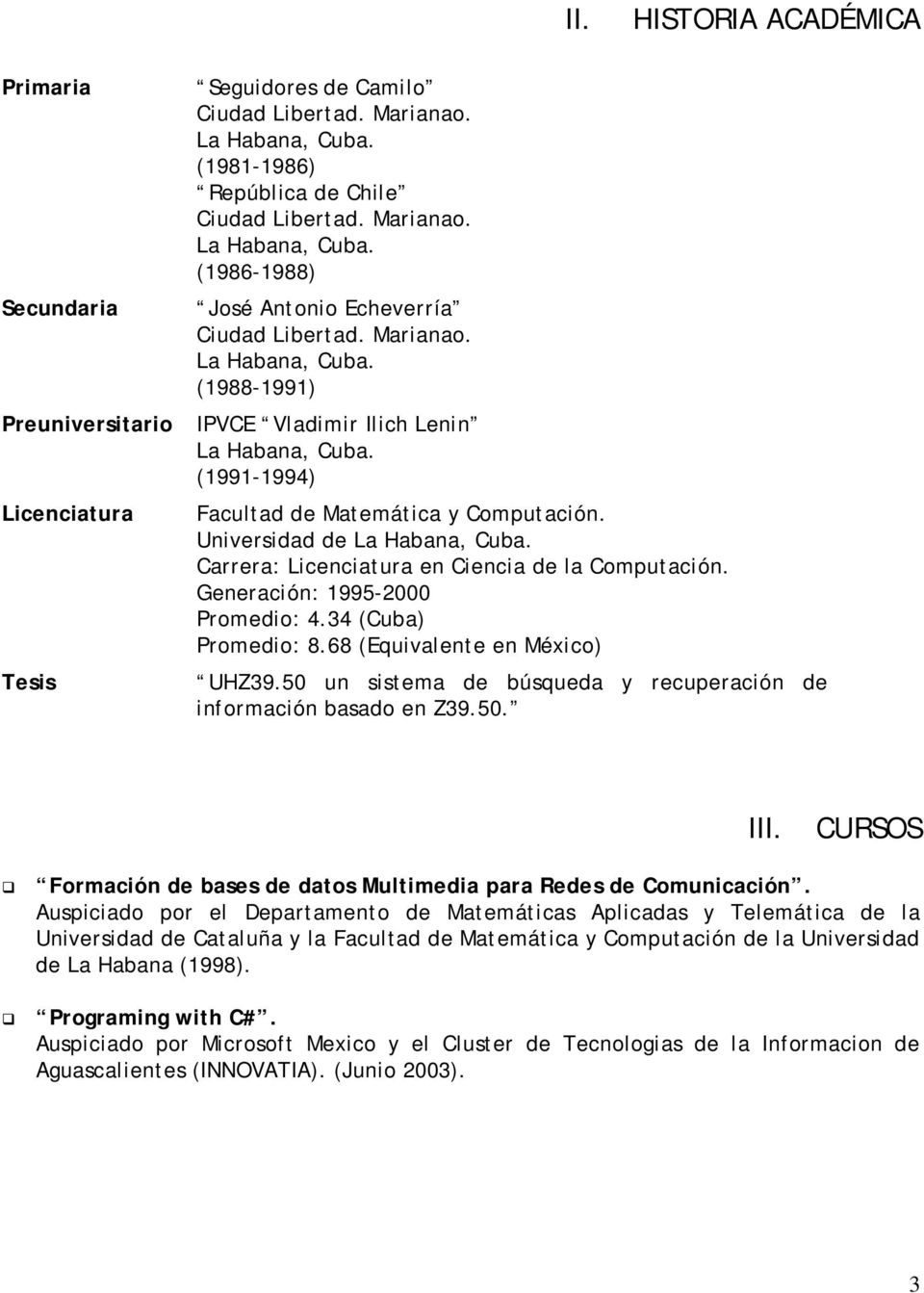 Carrera: Licenciatura en Ciencia de la Cmputación. Generación: 1995-2000 Prmedi: 4.34 (Cuba) Prmedi: 8.68 (Equivalente en Méxic) UHZ39.
