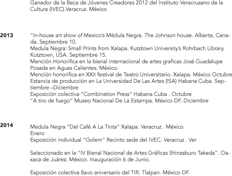 Mención Honorifica en la bienal internacional de artes graficas José Guadalupe Posada en Aguas Calientes. México. Mención honorifica en XXII festival de Teatro Universitario. Xalapa.