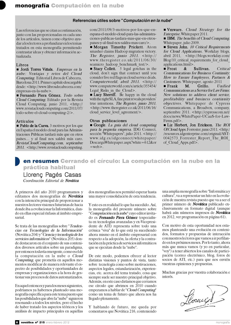 Empresas en la nube: Ventajas y retos del Cloud Computing. Editorial Libros de Cabecera, Barcelona 2011. Primer capítulo descargable desde: <http://www.librosdecabecera.com/ empresas-en-la-nube>.
