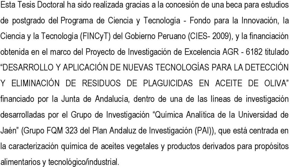 LA DETECCIÓN Y ELIMINACIÓN DE RESIDUOS DE PLAGUICIDAS EN ACEITE DE OLIVA financiado por la Junta de Andalucía, dentro de una de las líneas de investigación desarrolladas por el Grupo de Investigación
