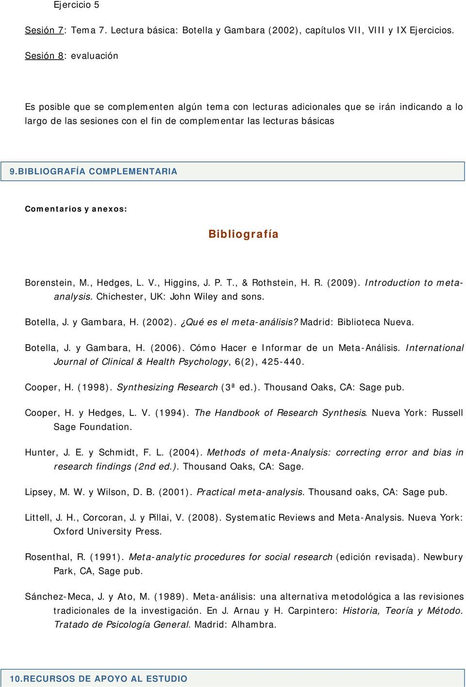 BIBLIOGRAFÍA COMPLEMENTARIA Comentarios y anexos: Bibliografía Borenstein, M., Hedges, L. V., Higgins, J. P. T., & Rothstein, H. R. (2009). Introduction to metaanalysis.