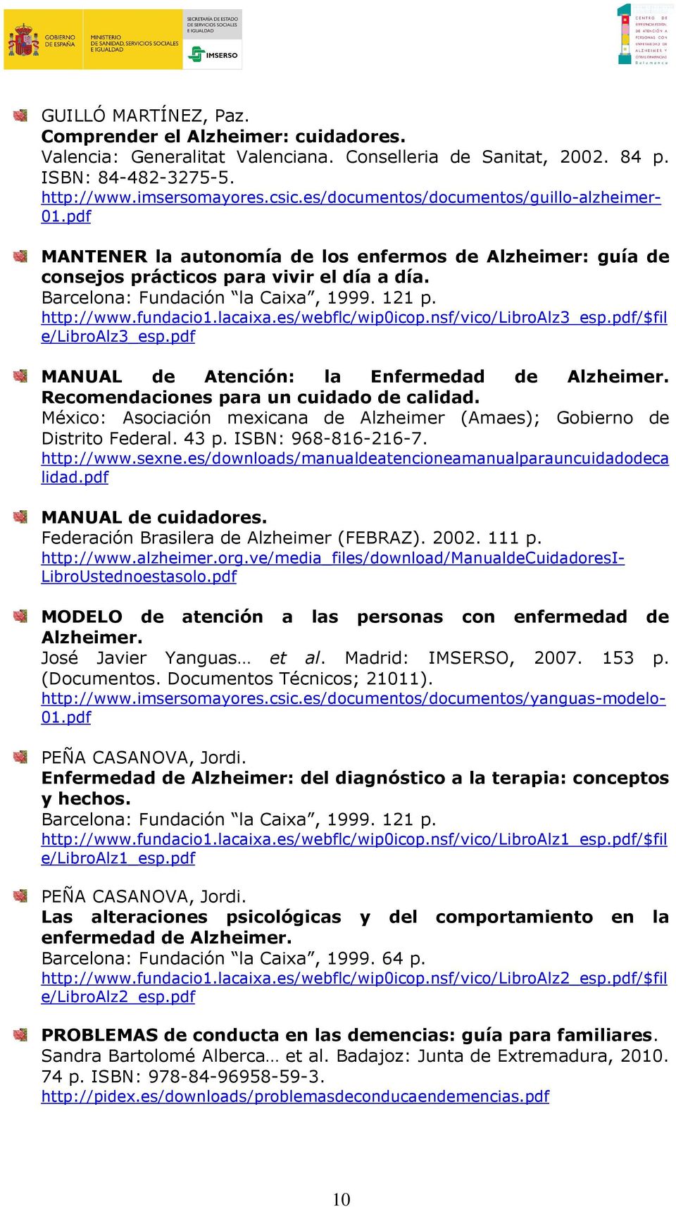http://www.fundacio1.lacaixa.es/webflc/wip0icop.nsf/vico/libroalz3_esp.pdf/$fil e/libroalz3_esp.pdf MANUAL de Atención: la Enfermedad de Recomendaciones para un cuidado de calidad.