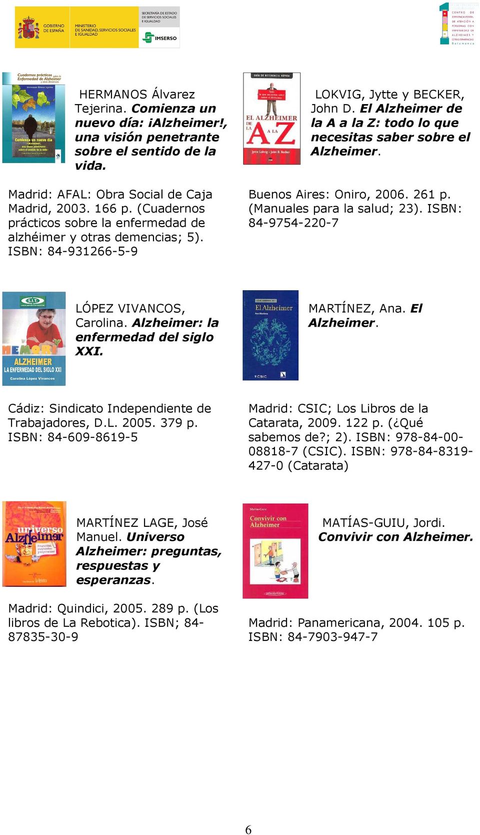 El Alzheimer de la A a la Z: todo lo que necesitas saber sobre el Buenos Aires: Oniro, 2006. 261 p. (Manuales para la salud; 23). ISBN: 84-9754-220-7 LÓPEZ VIVANCOS, Carolina.