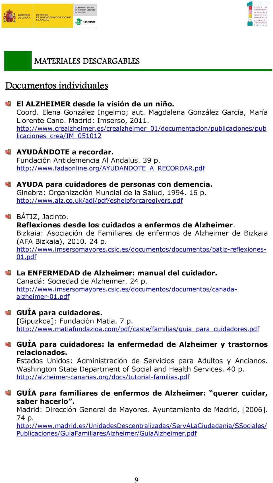 org/ayudandote_a_recordar.pdf AYUDA para cuidadores de personas con demencia. Ginebra: Organización Mundial de la Salud, 1994. 16 p. http://www.alz.co.uk/adi/pdf/eshelpforcaregivers.