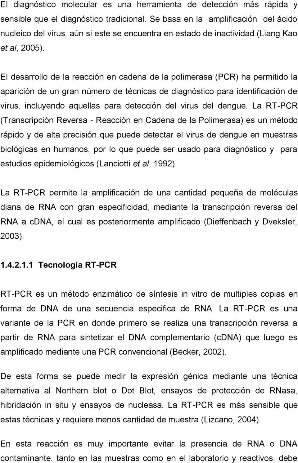El desarrollo de la reacción en cadena de la polimerasa (PCR) ha permitido la aparición de un gran número de técnicas de diagnóstico para identificación de virus, incluyendo aquellas para detección
