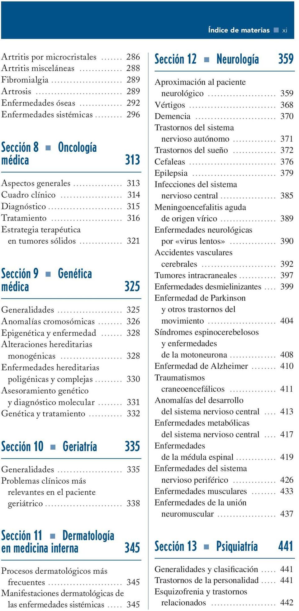 .. 321 Sección 9 Genética médica 325 Generalidades... 325 Anomalías cromosómicas... 326 Epigenética y enfermedad... 328 Alteraciones hereditarias monogénicas.