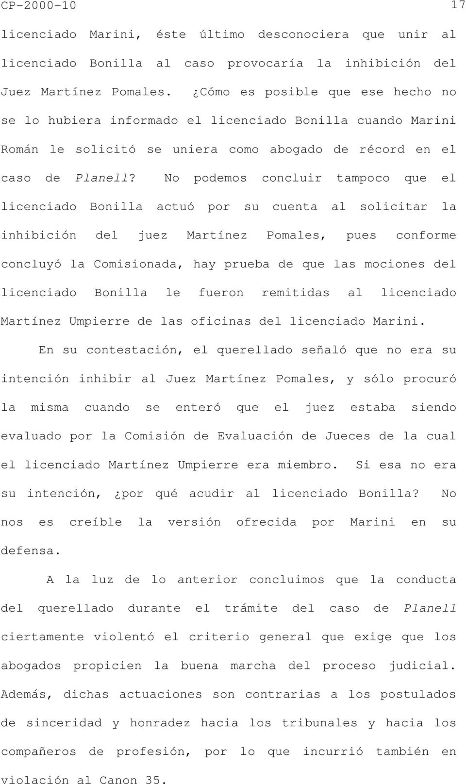 No podemos concluir tampoco que el licenciado Bonilla actuó por su cuenta al solicitar la inhibición del juez Martínez Pomales, pues conforme concluyó la Comisionada, hay prueba de que las mociones