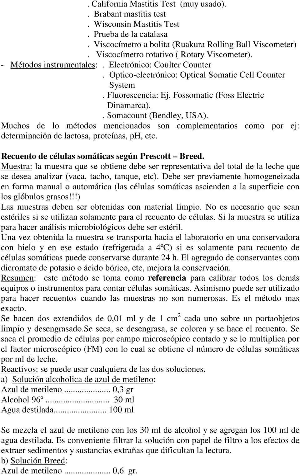 Fossomatic (Foss Electric Dinamarca).. Somacount (Bendley, USA). Muchos de lo métodos mencionados son complementarios como por ej: determinación de lactosa, proteínas, ph, etc.