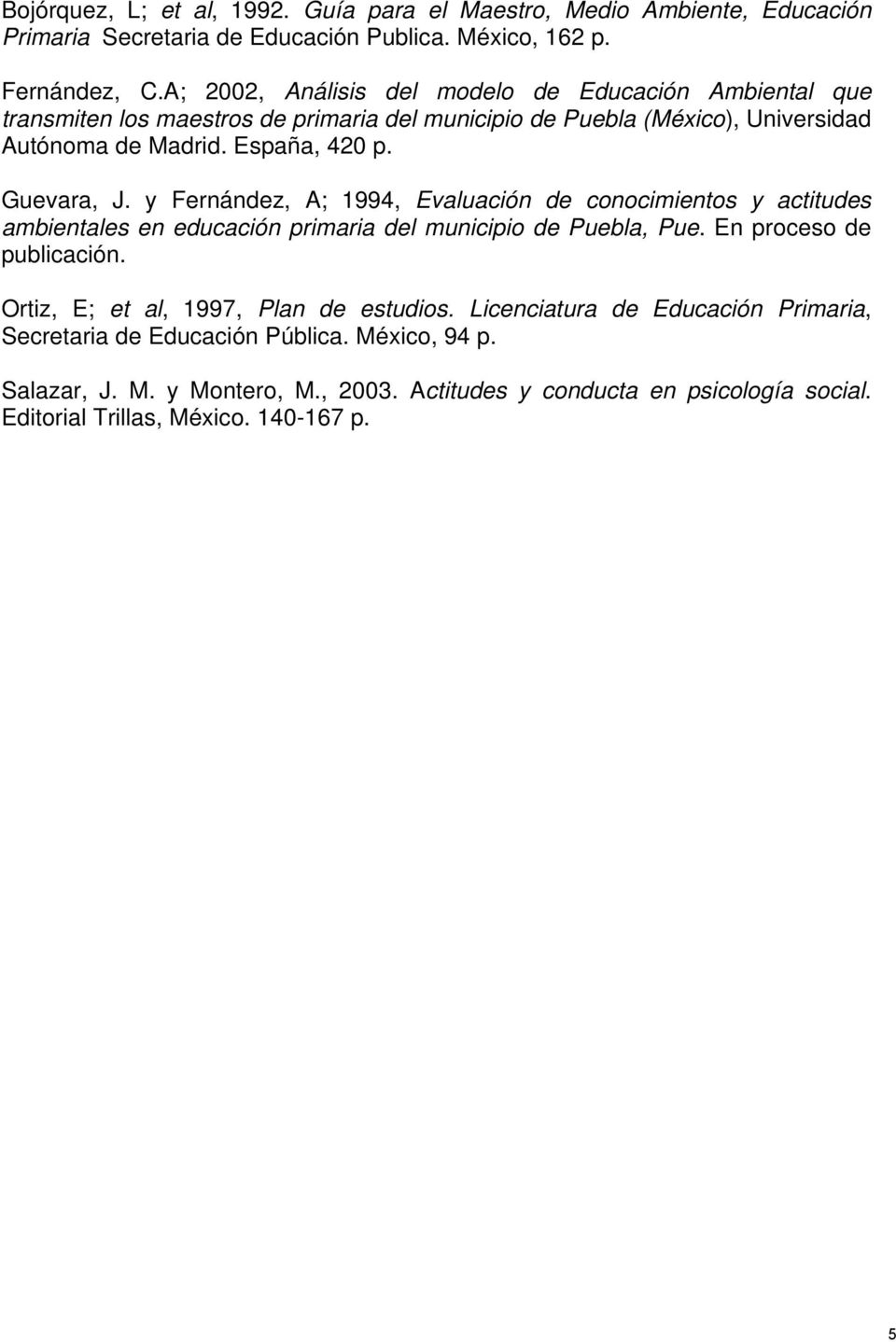 Guevara, J. y Fernández, A; 1994, Evaluación de conocimientos y actitudes ambientales en educación primaria del municipio de Puebla, Pue. En proceso de publicación.