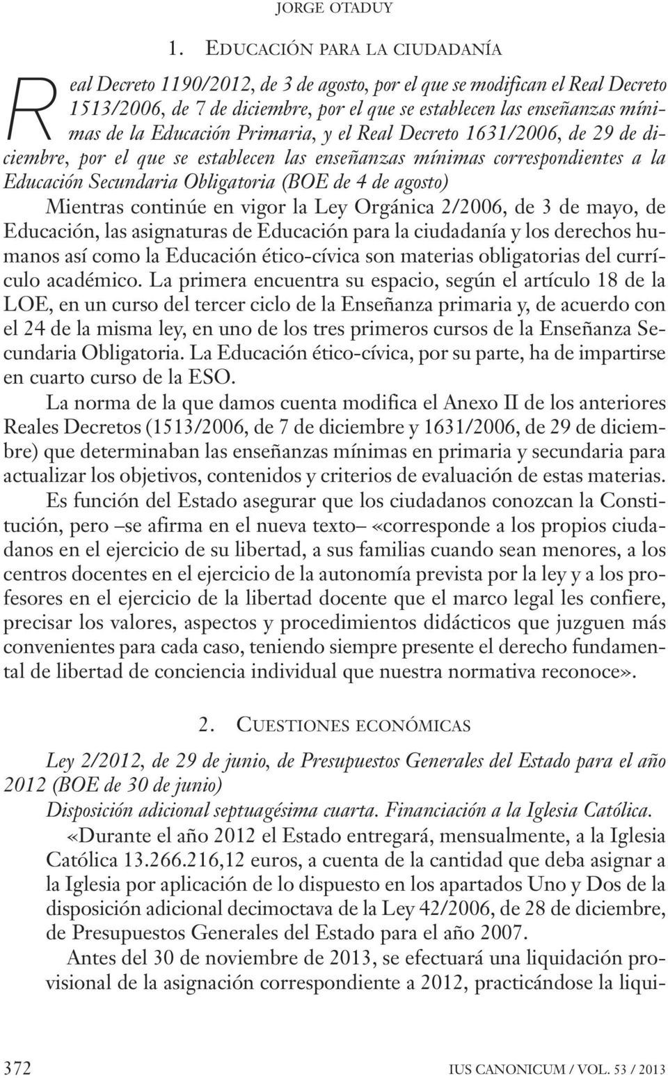 Educación Primaria, y el Real Decreto 1631/2006, de 29 de diciembre, por el que se establecen las enseñanzas mínimas correspondientes a la Educación Secundaria Obligatoria (BOE de 4 de agosto)