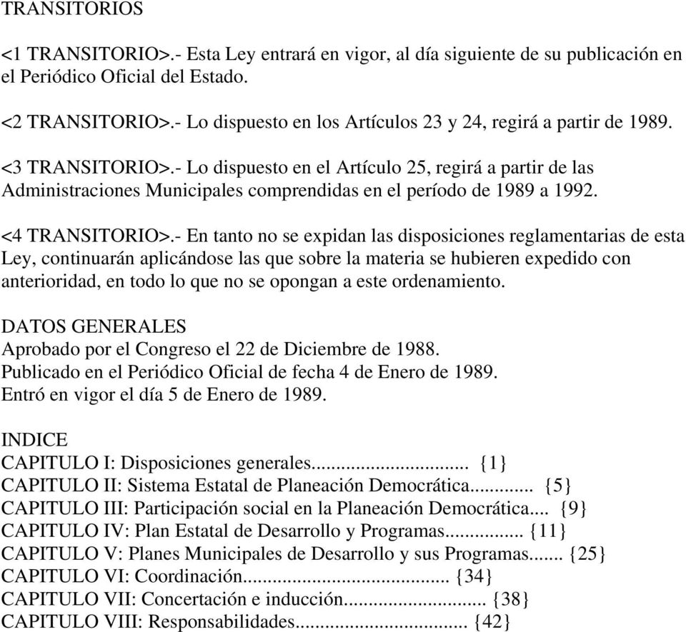 - Lo dispuesto en el Artículo 25, regirá a partir de las Administraciones Municipales comprendidas en el período de 1989 a 1992. <4 TRANSITORIO>.