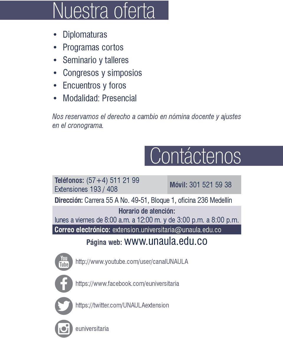 49-51, Bloque 1, oficina 236 Medellín Horario de atención: lunes a viernes de 8:00 a.m. a 12:00 m. y de 3:00 p.m. a 8:00 p.m. Correo electrónico: extension.universitaria@unaula.