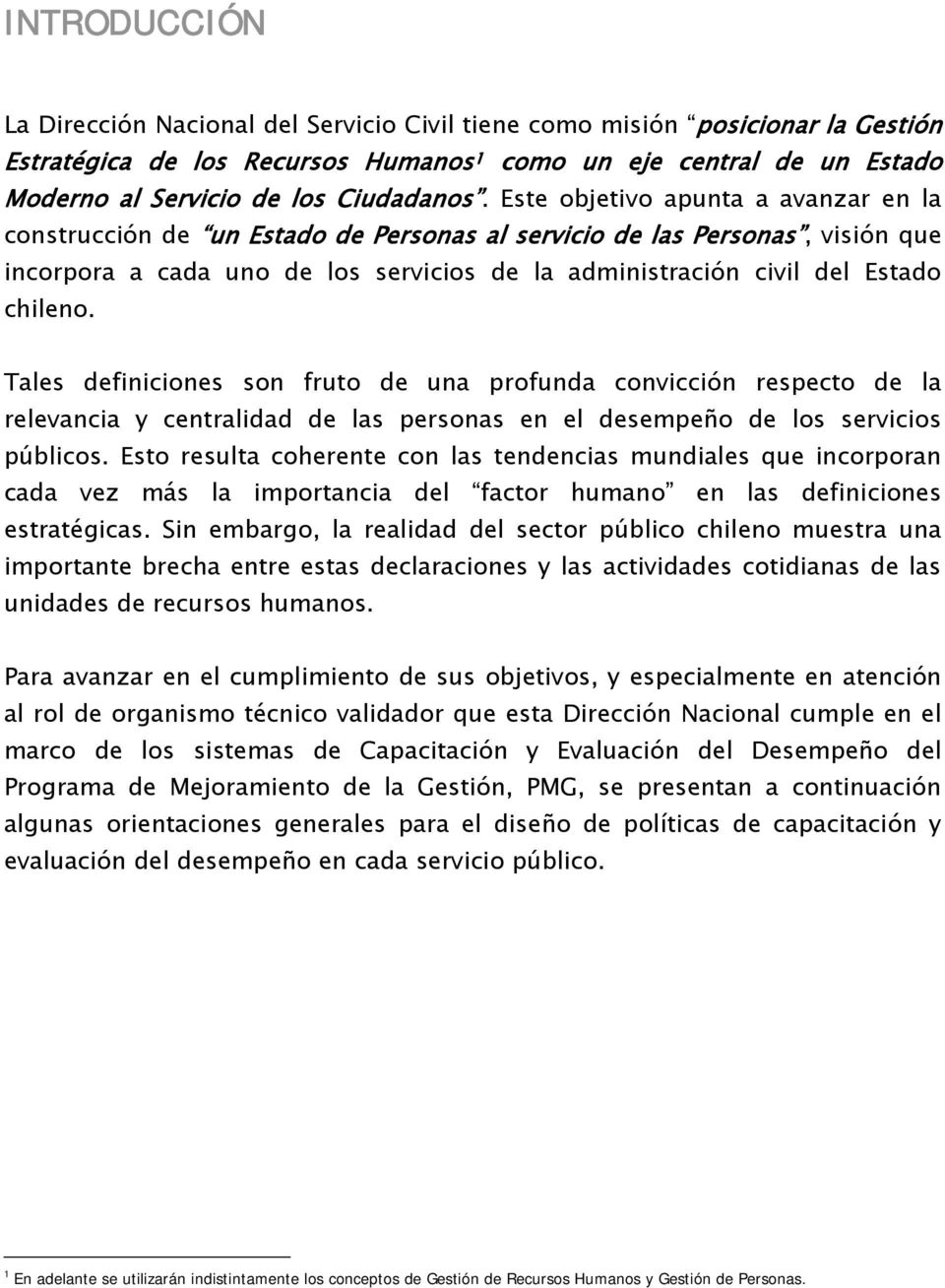 Este objetivo apunta a avanzar en la construcción de un Estado de Personas al servicio de las Personas, visión que incorpora a cada uno de los servicios de la administración civil del Estado chileno.