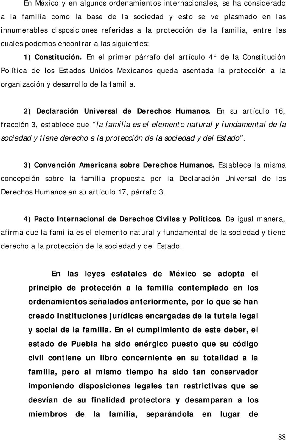 En el primer párrafo del artículo 4 de la Constitución Política de los Estados Unidos Mexicanos queda asentada la protección a la organización y desarrollo de la familia.
