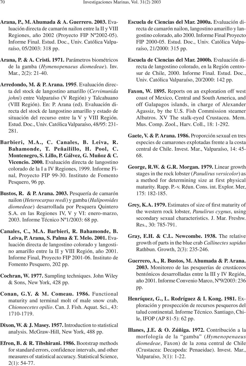 & P. Arana. 1995. Evaluación directa del stock de langostino amarillo (Cervimunida johni) entre Valparaíso (V Región) y Talcahuano (VIII Región). En: P. Arana (ed).