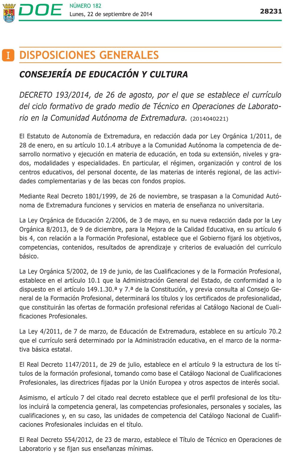 040221) El Estatuto de Autonomía de Extremadura, en redacción dada por Ley Orgánica 1/2011, de 28 de enero, en su artículo 10.1.4 atribuye a la Comunidad Autónoma la competencia de desarrollo normativo y ejecución en materia de educación, en toda su extensión, niveles y grados, modalidades y especialidades.