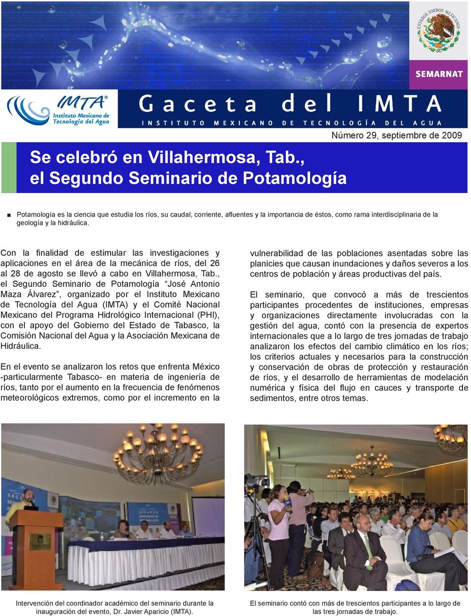 hidráulica. Con la finalidad de estimular las investigaciones y aplicaciones en el área de la mecánica de ríos, del 26 al 28 de agosto se llevó a cabo en Villahermosa, Tab.
