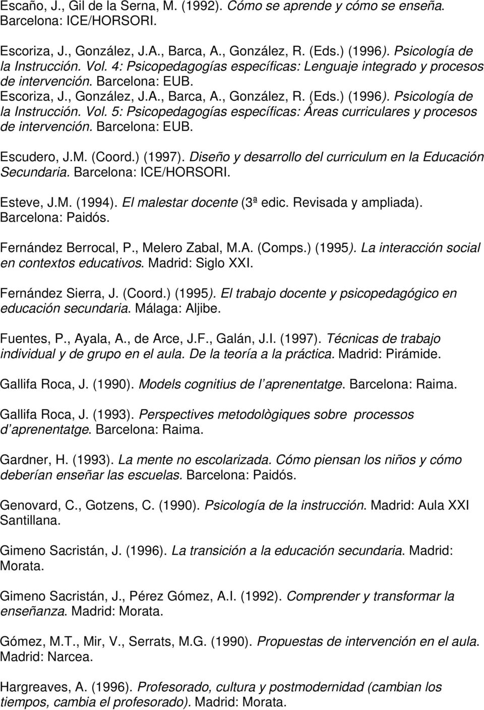 Vol. 5: Psicopedagogías específicas: Áreas curriculares y procesos de intervención. Barcelona: EUB. Escudero, J.M. (Coord.) (1997). Diseño y desarrollo del curriculum en la Educación Secundaria.