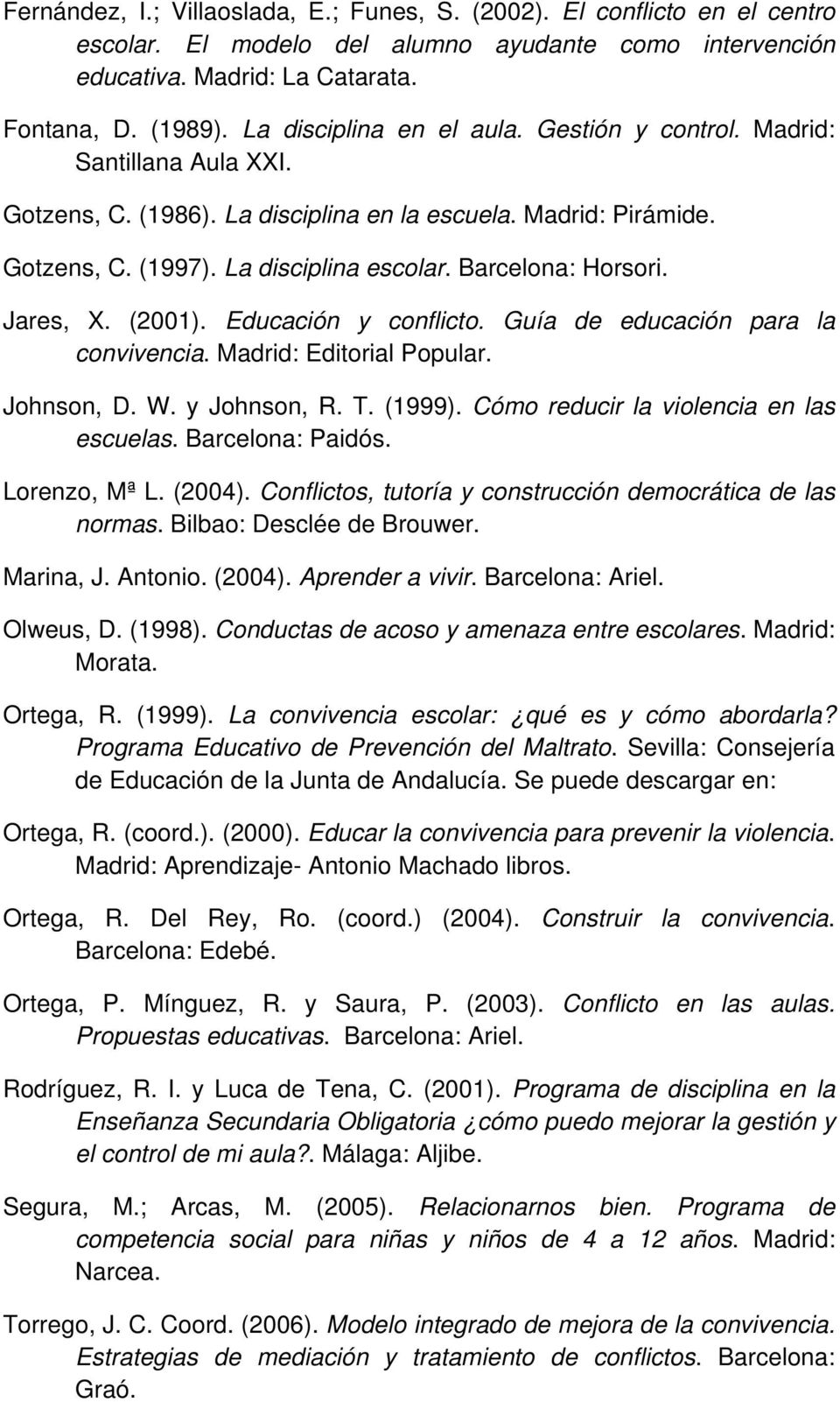 Barcelona: Horsori. Jares, X. (2001). Educación y conflicto. Guía de educación para la convivencia. Madrid: Editorial Popular. Johnson, D. W. y Johnson, R. T. (1999).