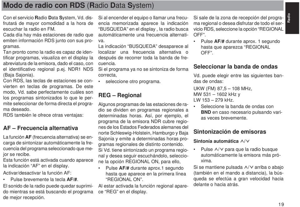 Tan pronto como la radio es capaz de identificar programas, visualiza en el display la abreviatura de la emisora, dado el caso, con el identificativo regional p.ej. NDR1 NDS (Baja Sajonia).