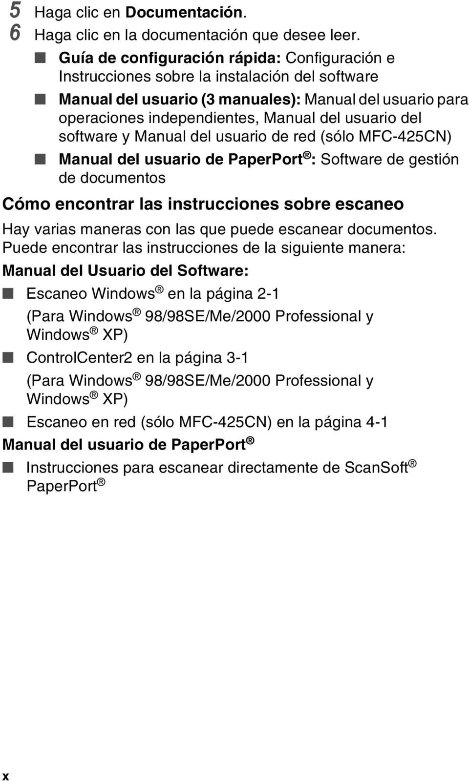 del software y Manual del usuario de red (sólo MFC-425CN) Manual del usuario de PaperPort : Software de gestión de documentos Cómo encontrar las instrucciones sobre escaneo Hay varias maneras con las