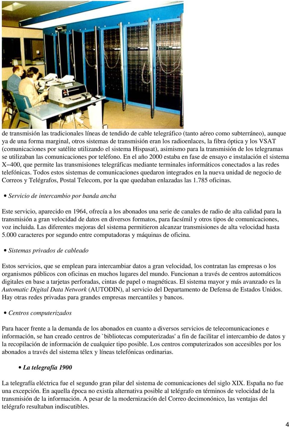 En el año 2000 estaba en fase de ensayo e instalación el sistema X 400, que permite las transmisiones telegráficas mediante terminales informáticos conectados a las redes telefónicas.