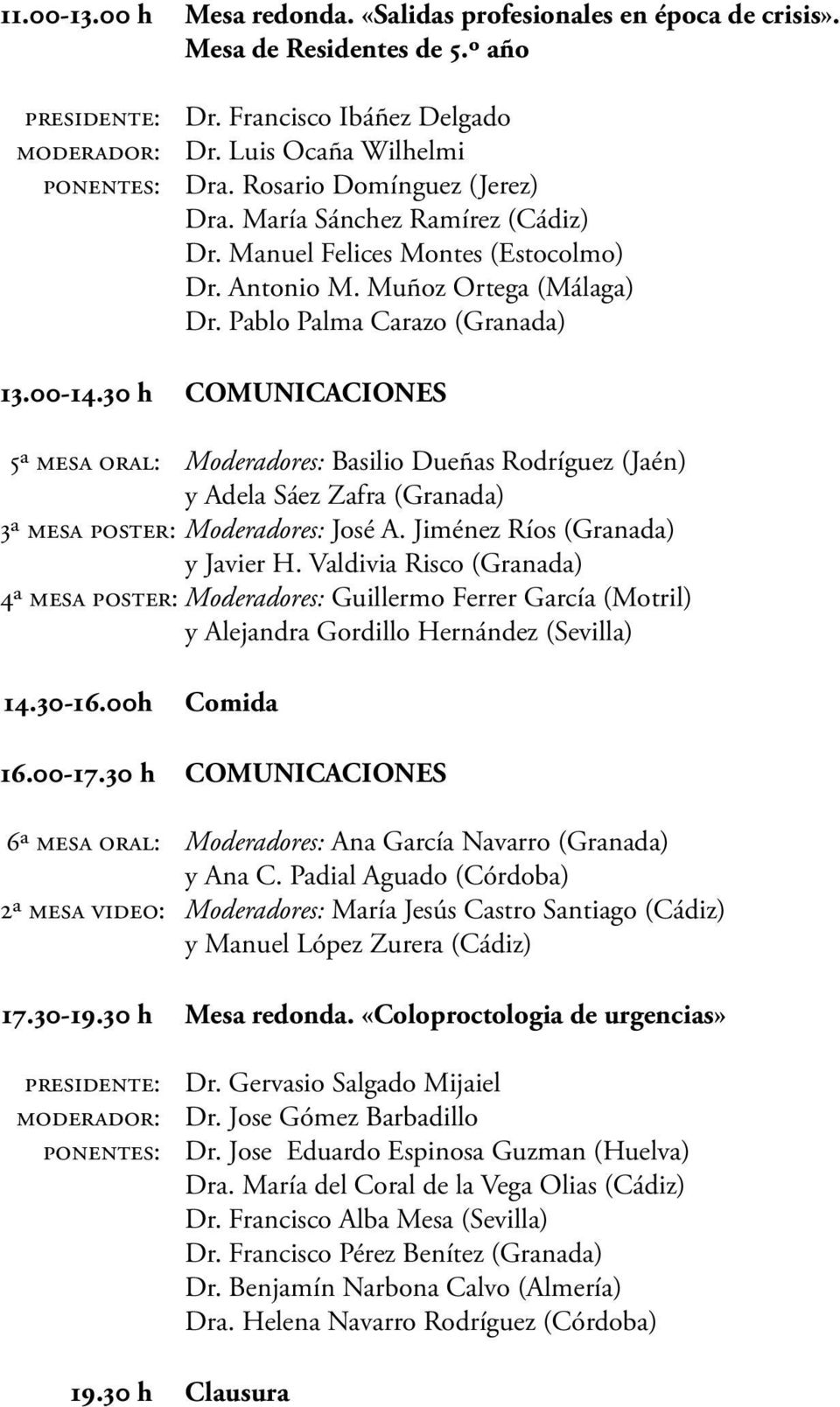 30 h COMUNICACIONES 5ª Mesa Oral: Moderadores: Basilio Dueñas Rodríguez (Jaén) y Adela Sáez Zafra (Granada) 3ª Mesa Poster: Moderadores: José A. Jiménez Ríos (Granada) y Javier H.