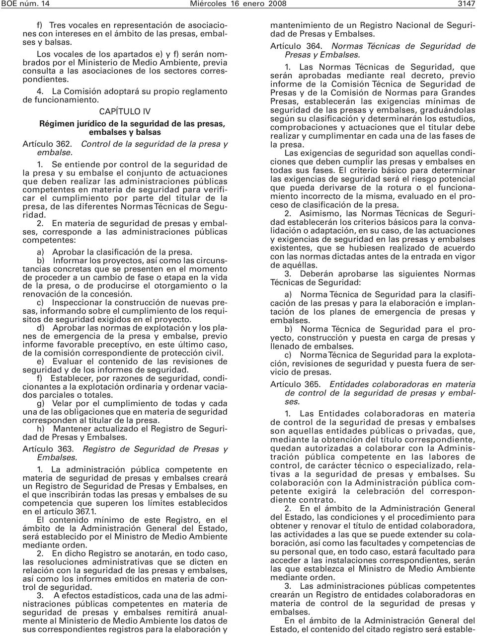 La Comisión adoptará su propio reglamento de funcionamiento. CAPÍTULO IV Régimen jurídico de la seguridad de las presas, embalses y balsas Artículo 362. Control de la seguridad de la presa y embalse.