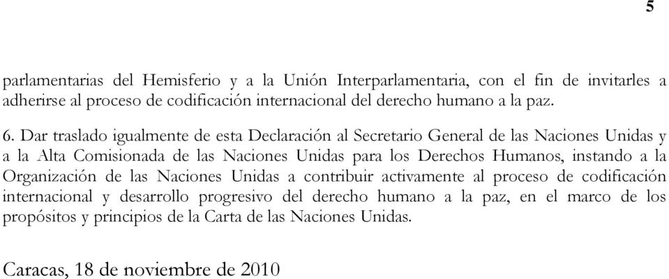 Dar traslado igualmente de esta Declaración al Secretario General de las Naciones Unidas y a la Alta Comisionada de las Naciones Unidas para los Derechos
