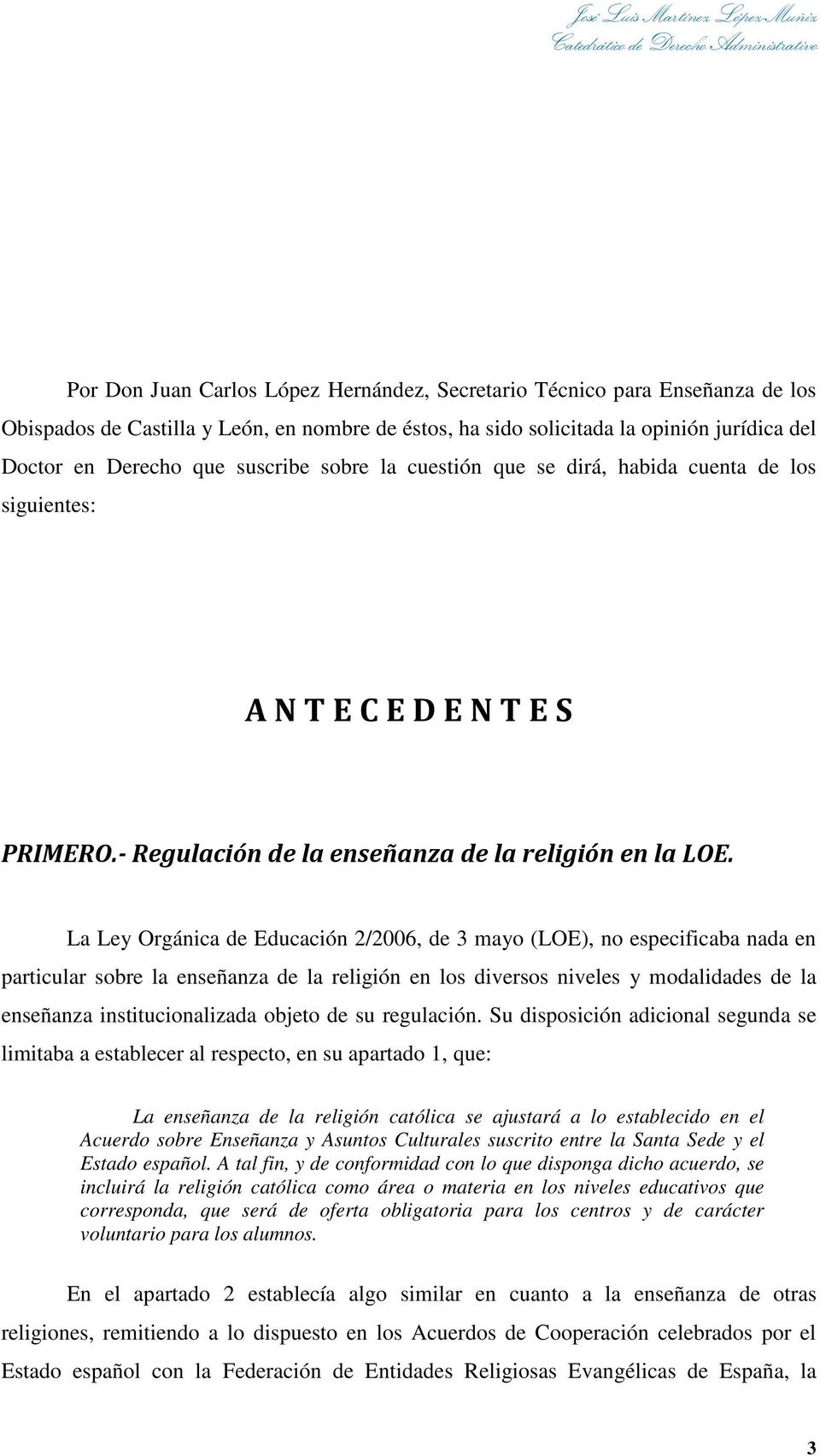 La Ley Orgánica de Educación 2/2006, de 3 mayo (LOE), no especificaba nada en particular sobre la enseñanza de la religión en los diversos niveles y modalidades de la enseñanza institucionalizada